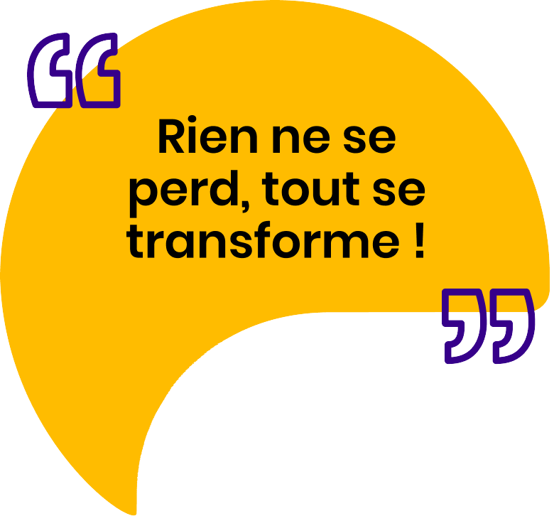Rien ne se perd, tout se transforme !